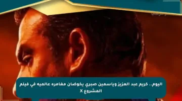 اليوم.. كريم عبد العزيز وياسمين صبري يخوضان مغامرة عالمية في فيلم المشروع X